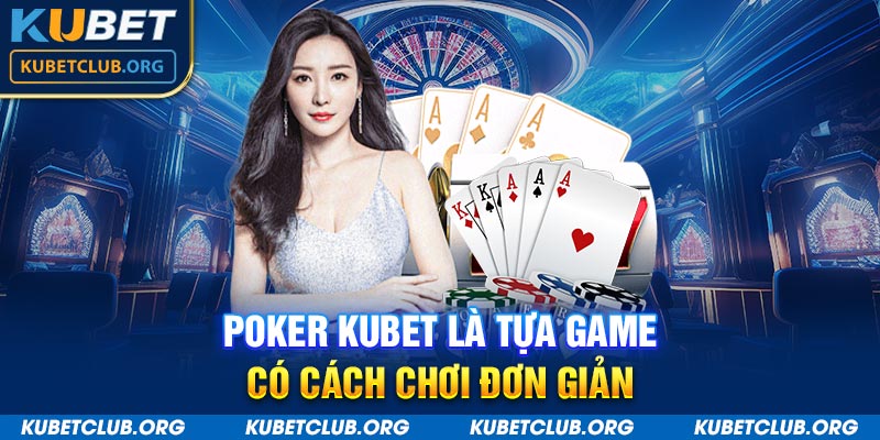 Poker Kubet là tựa game có cách chơi đơn giản