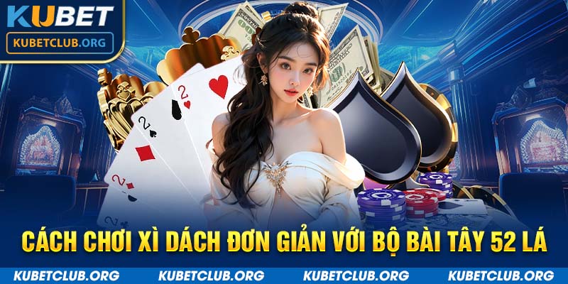 Cách chơi xì dách đơn giản với bộ bài tây 52 lá