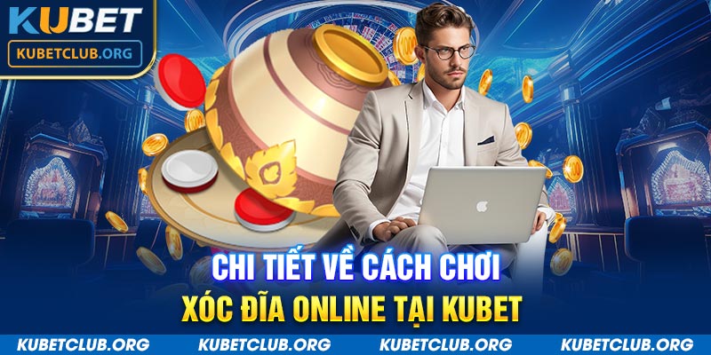 Chi tiết về cách chơi xóc đĩa online tại Kubet