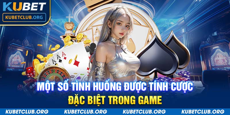 Một số tình huống được tính cược đặc biệt trong game