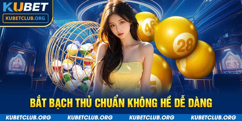 Bắt bạch thủ chuẩn không hề dễ dàng