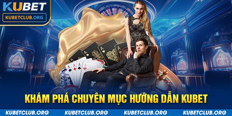 Khám phá chuyên mục hướng dẫn Kubet