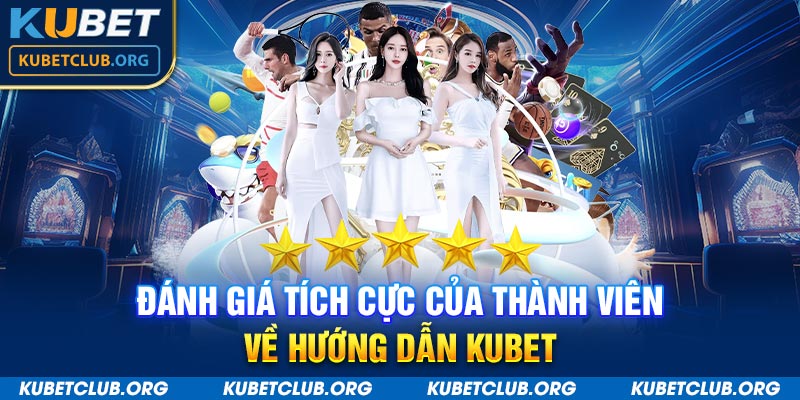 Đánh giá tích cực của thành viên về hướng dẫn Kubet