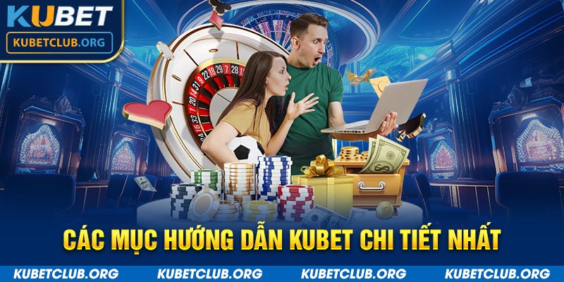 Các mục hướng dẫn Kubet chi tiết nhất