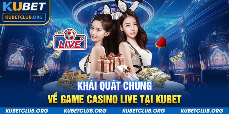 Khái quát chung về game casino live tại Kubet