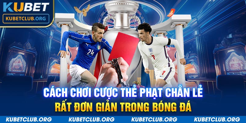 Cách chơi cược thẻ phạt chẵn lẻ rất đơn giản trong bóng đá