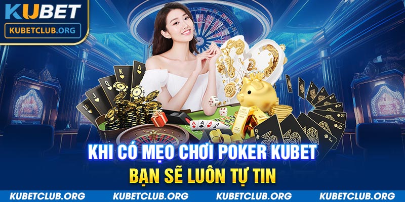 Khi có mẹo chơi Poker Kubet bạn sẽ luôn tự tin