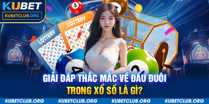 Giải đáp thắc mắc về đầu đuôi trong xổ số là gì?