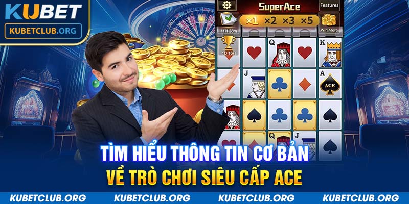 Tìm hiểu thông tin cơ bản về trò chơi Siêu cấp ACE