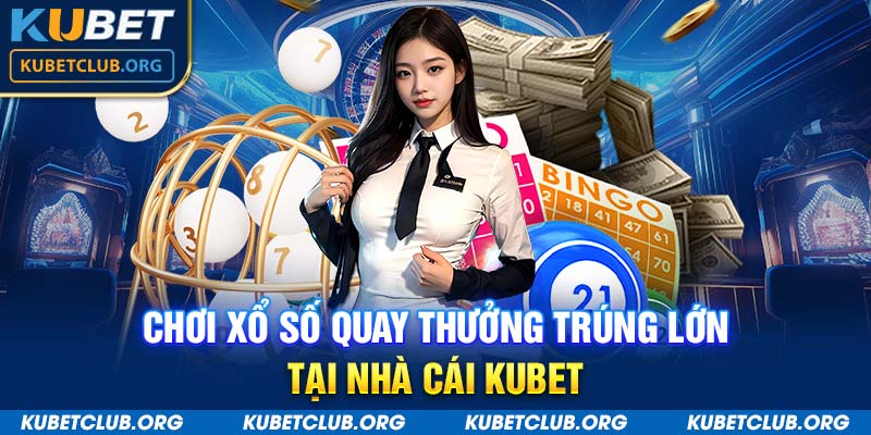 Chơi xổ số quay thưởng trúng lớn tại nhà cái Kubet