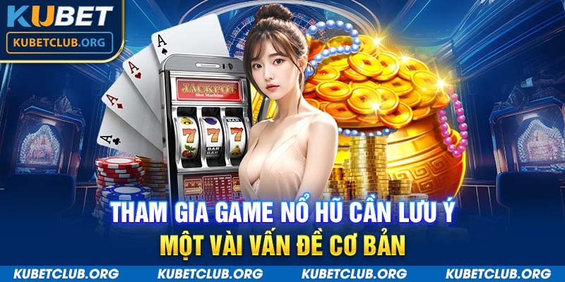 Tham gia game nổ hũ cần lưu ý một vài vấn đề cơ bản