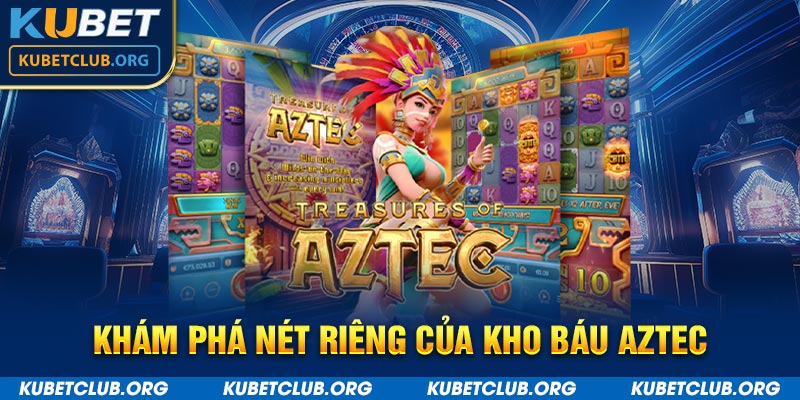 Khám phá nét riêng của Kho Báu Aztec