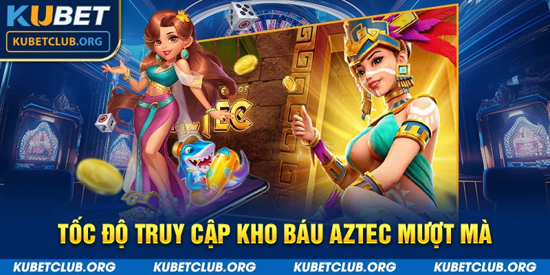 Tốc độ truy cập Kho Báu Aztec mượt mà