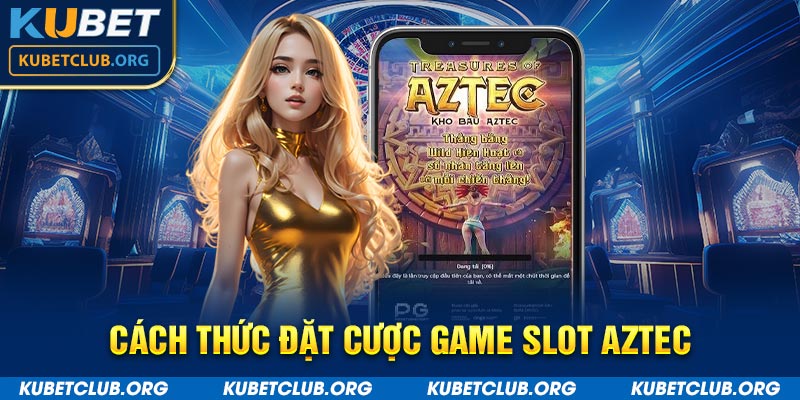 Cách thức đặt cược game slot Aztec