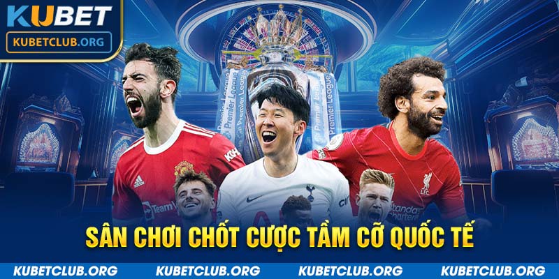 Sân chơi chốt cược tầm cỡ quốc tế