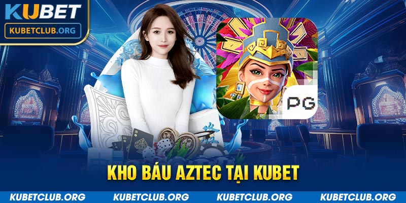 Kho báu Aztec tại Kubet