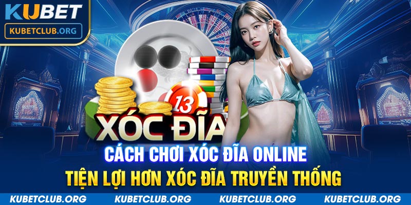 Cách chơi Xóc đĩa online tiện lợi hơn xóc đĩa truyền thống