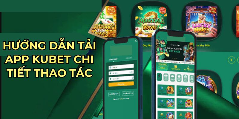 Hướng dẫn tải app Kubet chi tiết thao tác