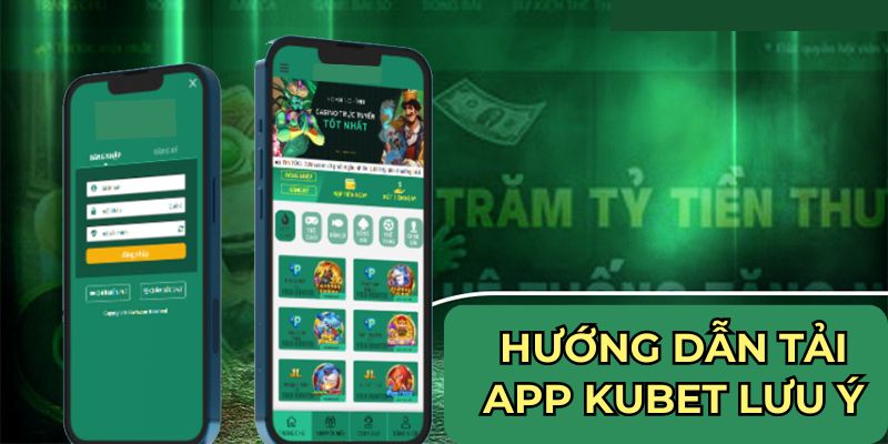 Hướng dẫn tải app Kubet lưu ý